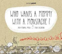 Who wants a mommy with a moustache?
