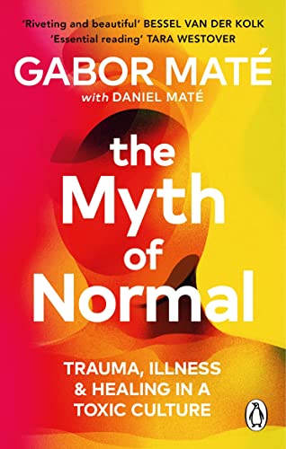 The Myth of Normal: The Myth of Normal: Trauma, Illness & Healing in a Toxic Culture (Pb)